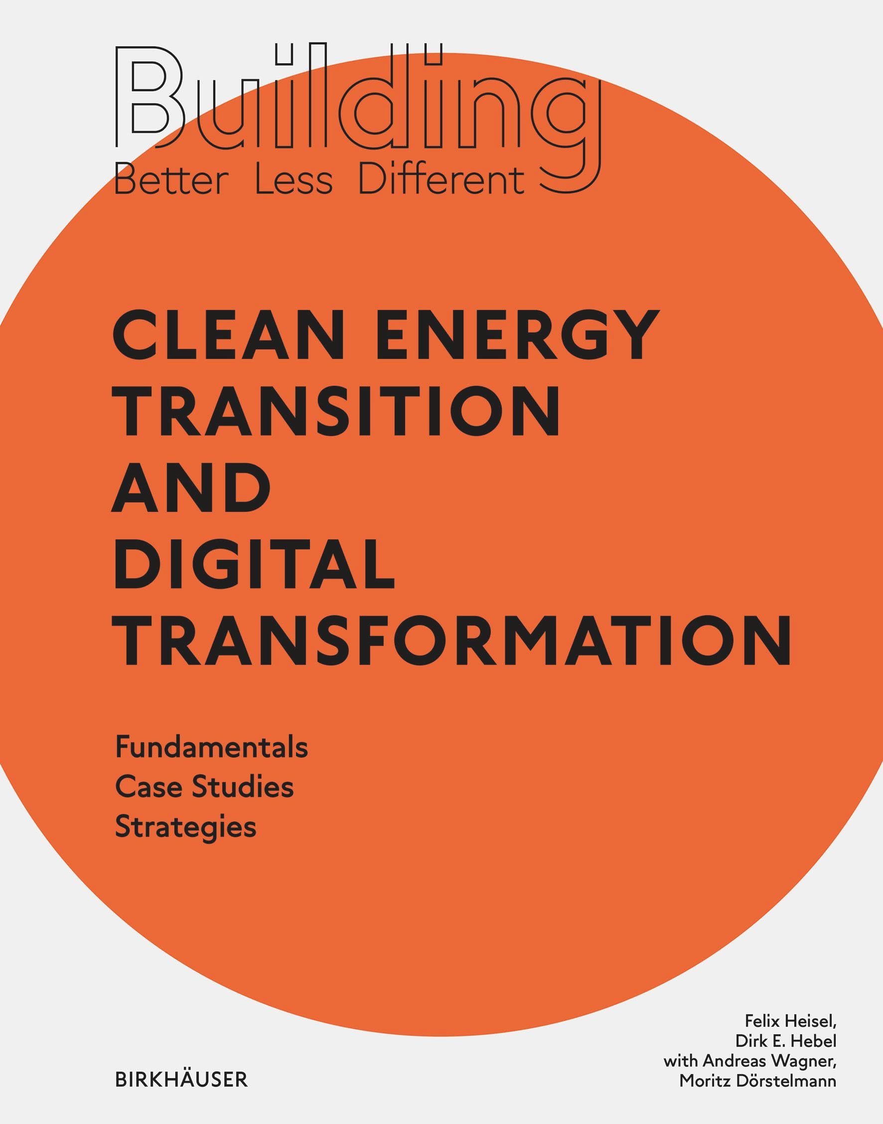Building Better - Less - Different: Clean Energy Transition and Digital Transformation: Fundamentals - Case Studies - Strategies