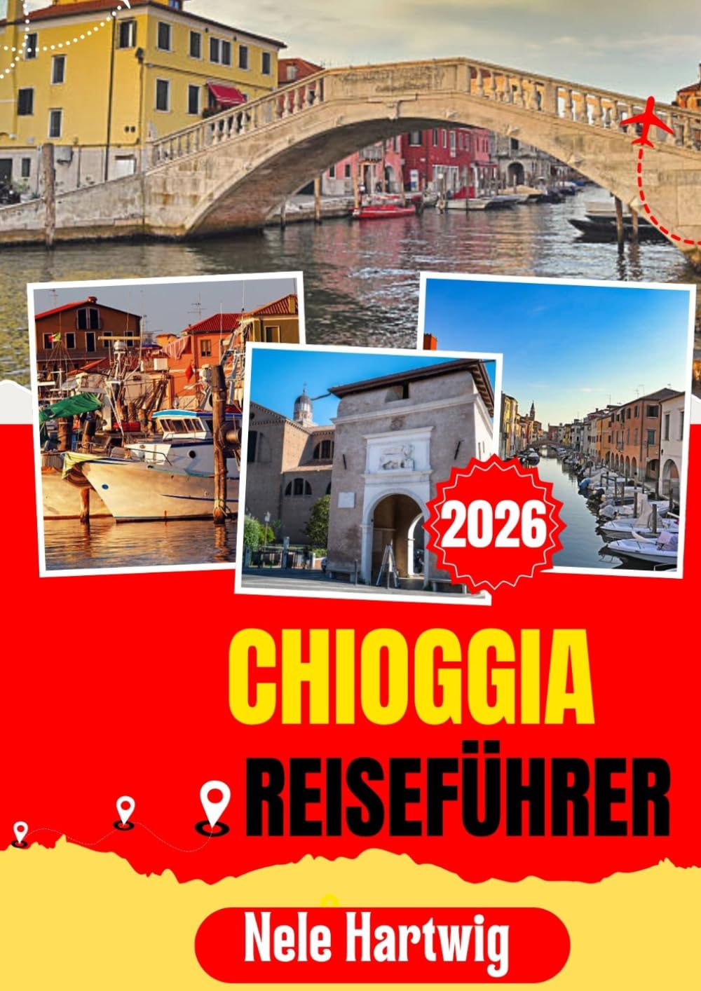 CHIOGGIA REISEFÜHRER 2026: Chioggia Reiseführer 2026: Entdecken Sie Kanäle, Strände, Meeresfrüchte, Ponte Vigo, Venedig, Sottomarina, Padua und das Beste der venezianischen Lagune Italiens