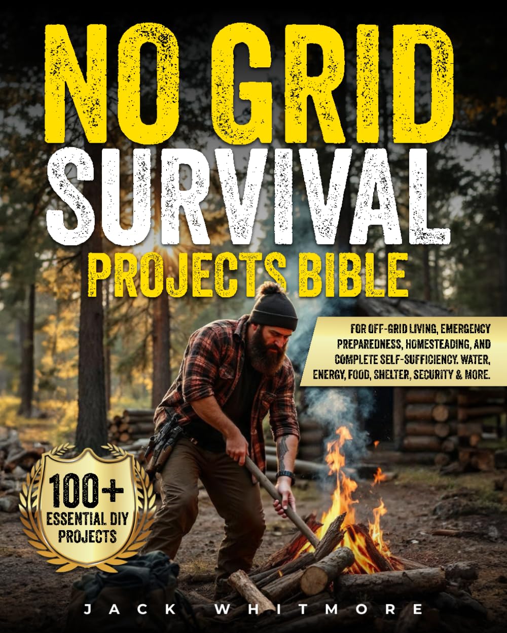 NO GRID SURVIVAL PROJECTS BIBLE: 100+ Essential DIY Projects for Off-Grid Living, Emergency Preparedness, Homesteading, and Complete Self-Sufficiency. Water, Energy, Food, Shelter, Security & More.