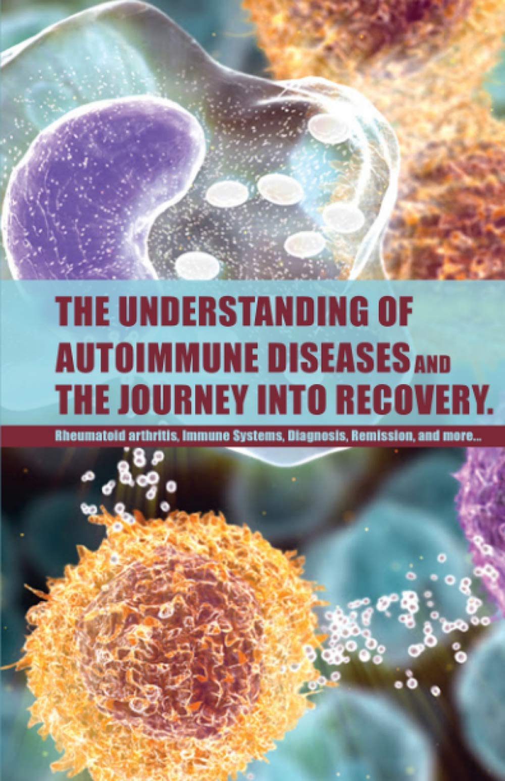 The Understanding of Autoimmune Diseases and the journey into recovery.: Topics include: : Rheumatoid arthritis , Immune Systems, Diagnosis, Remission etc.: 2 (The Understanding Of Health)