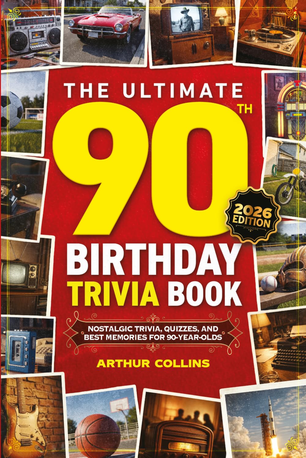 The Ultimate 90th Birthday Trivia Book: Nostalgic Trivia, Quizzes, and Best Memories for 90-Year-Olds (90th Birthday Gift) (2026 Edition)