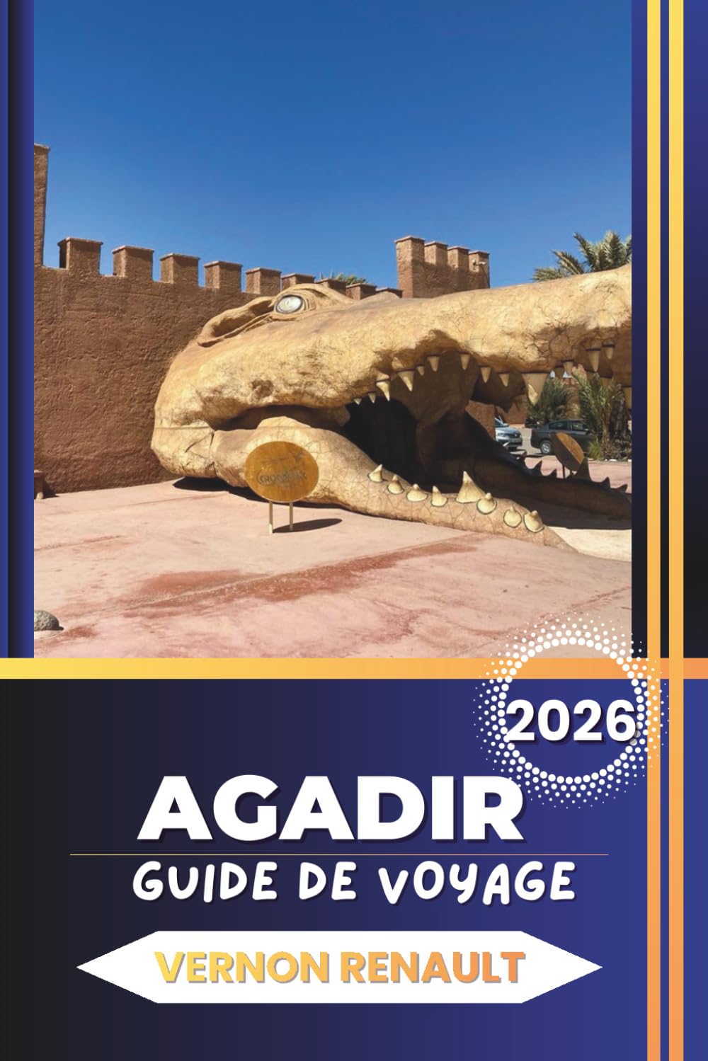 GUIDE DE VOYAGE AGADIR 2026: Découvrez les principales attractions, plages, culture, gastronomie, aventures, itinéraires et conseils pratiques pour les visiteurs débutants et anciens
