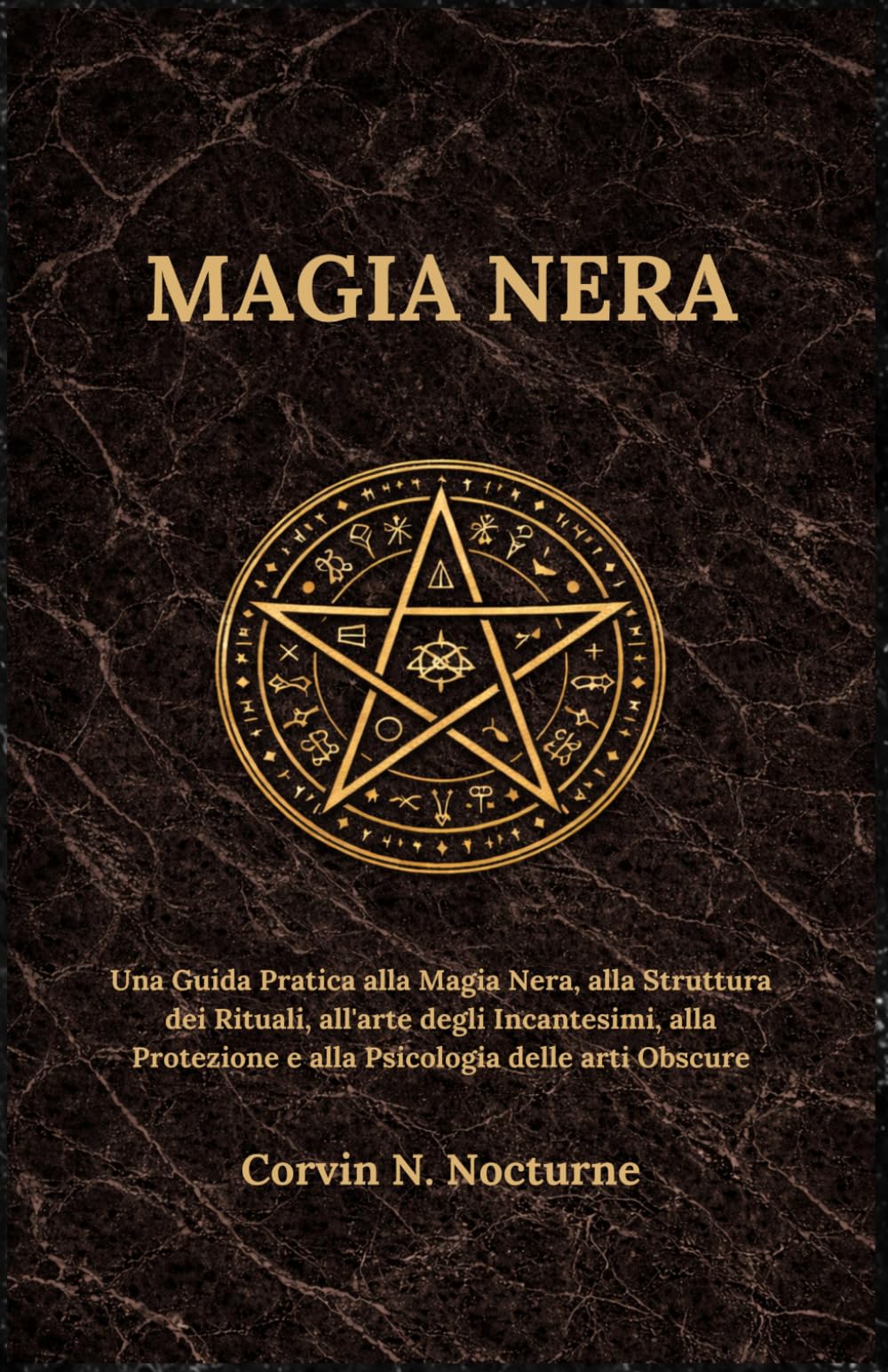 MAGIA NERA: Una Guida Pratica alla Magia Nera, alla Struttura dei Rituali, all'arte degli Incantesimi, alla Protezione e alla Psicologia delle arti Obscure