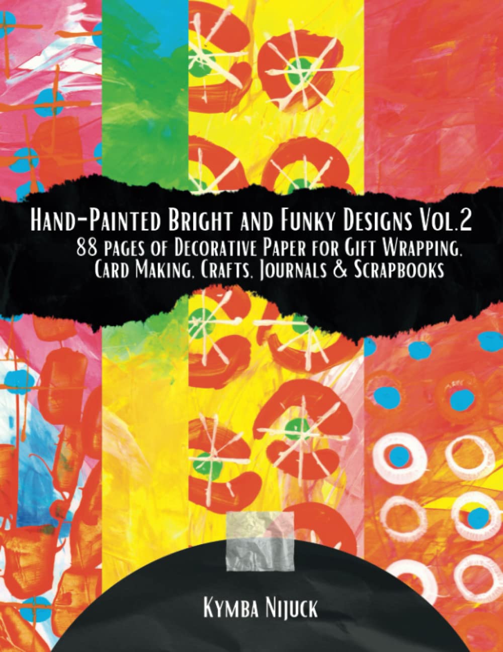 Hand-Painted Bright and Funky Designs Vol. 2: A Creative Collection for Collage, Card Making, Crafts, Journals, and Scrapbooking: 88 Pages of Fun and Whimsical Designs for Every Occasion