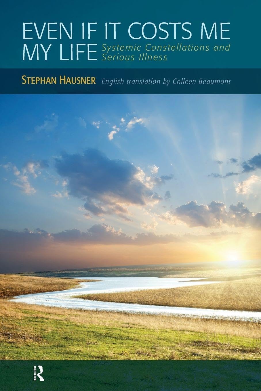 Even if it Costs me my Life: Systemic Constellations and Serious Illness Paperback – Illustrated, 9 Aug. 2011