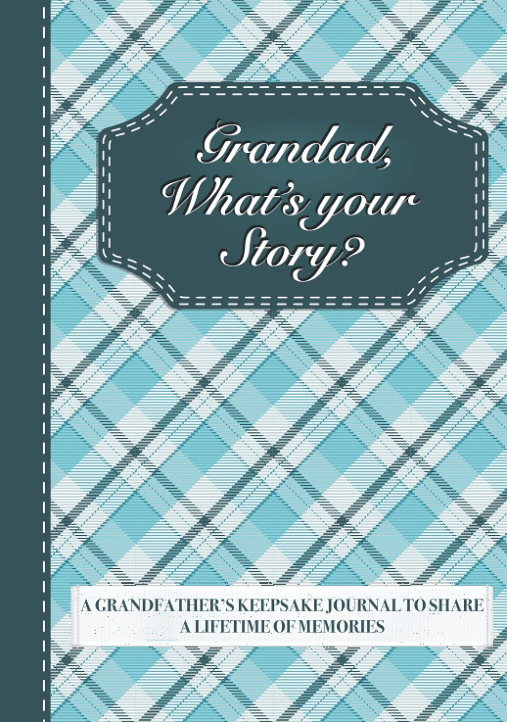 Grandad, What’s Your Story?: A Grandfather’s Keepsake Journal to Share a Lifetime of Memories | Give and Get Back Book