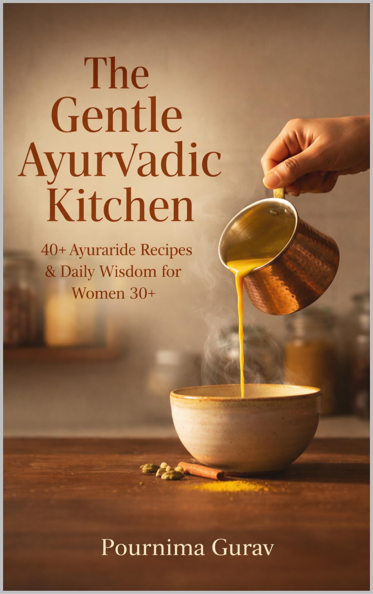 The Gentle Ayurvedic Kitchen: 40+ Ayurvedic Recipes & Daily Wisdom for Women 30+ (English Edition)