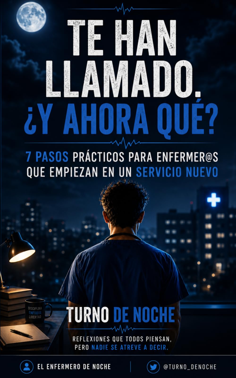 TE HAN LLAMADO. ¿Y AHORA QUÉ?: 7 pasos prácticos para enfermer@s que empiezan en un servicio nuevo