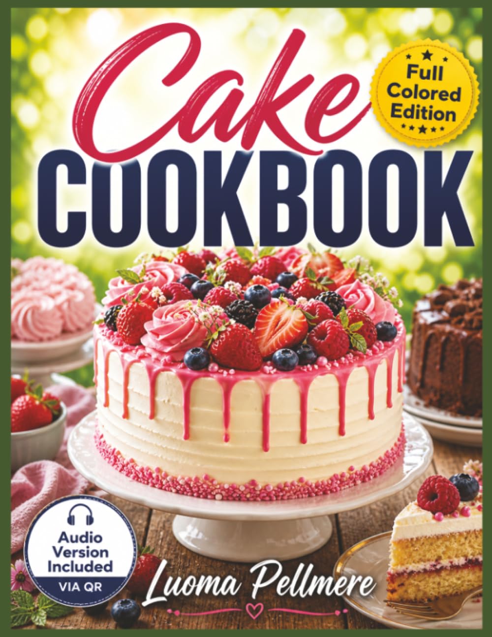 The Homemade Cake Cookbook: Classic and Modern Cake Recipes with Simple Methods for Sweet Moments and Special Occasions