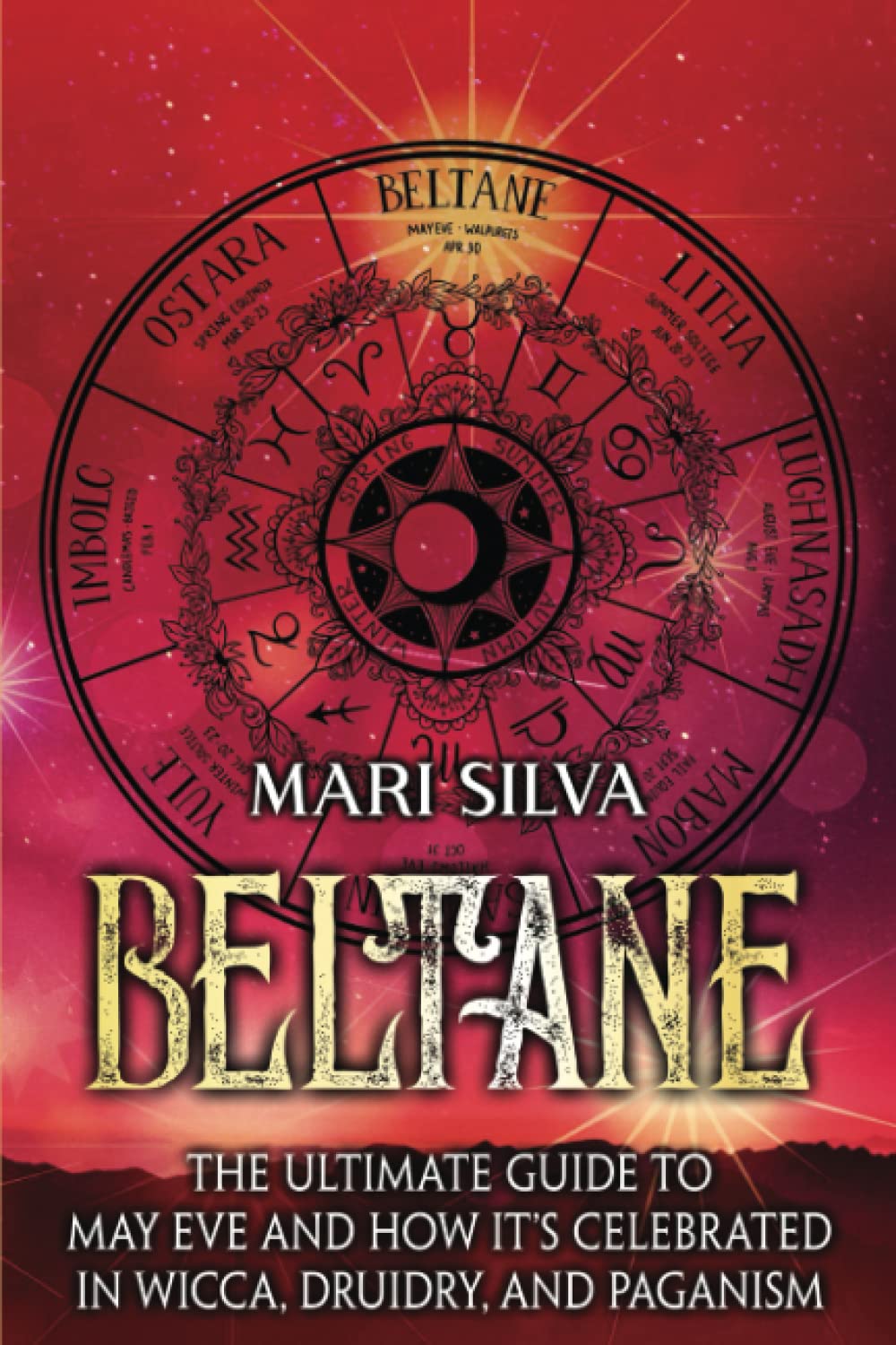 Beltane: The Ultimate Guide to May Eve and How It’s Celebrated in Wicca, Druidry, and Paganism (The Wheel of the Year)