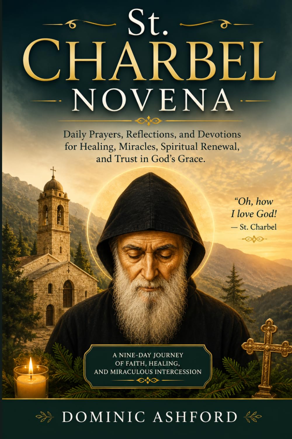St. Charbel Novena: Daily Prayers, Reflections, and Devotions for Healing, Miracles, Spiritual Renewal, and Trust in God's Grace
