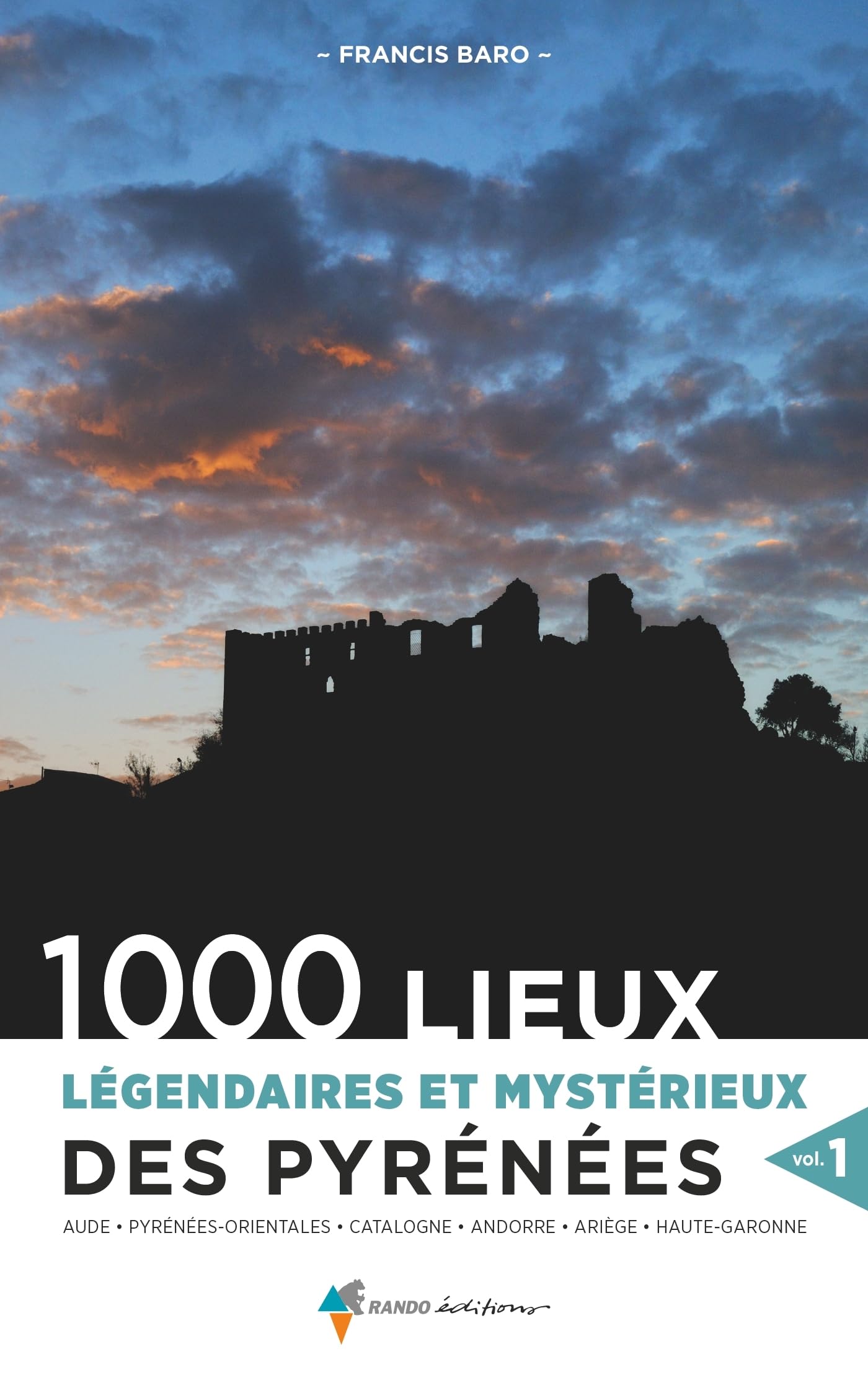 1000 lieux légendaires et mystérieux des Pyrénées vol. 1: Aude, Pyrénées-Orientales, Catalogne, Andorre, Ariège, Haute-Garonne