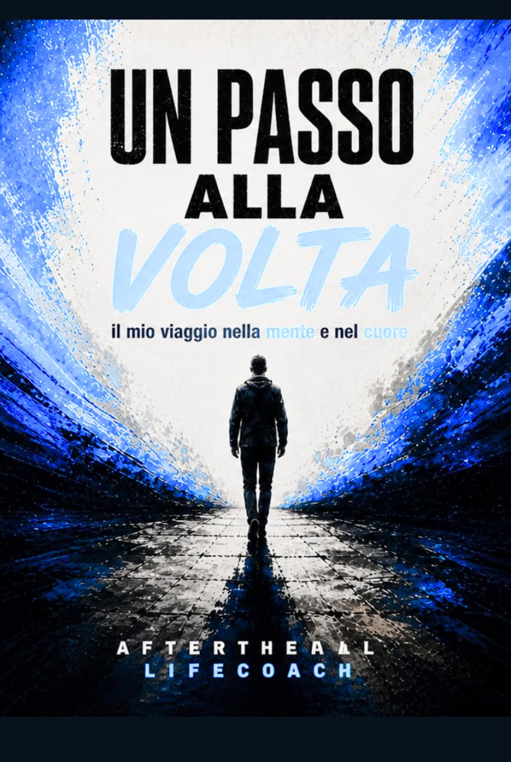 Un passo alla volta – Il mio viaggio nella mente e nel cuore: Un racconto autentico di cadute, rinascite e crescita interiore