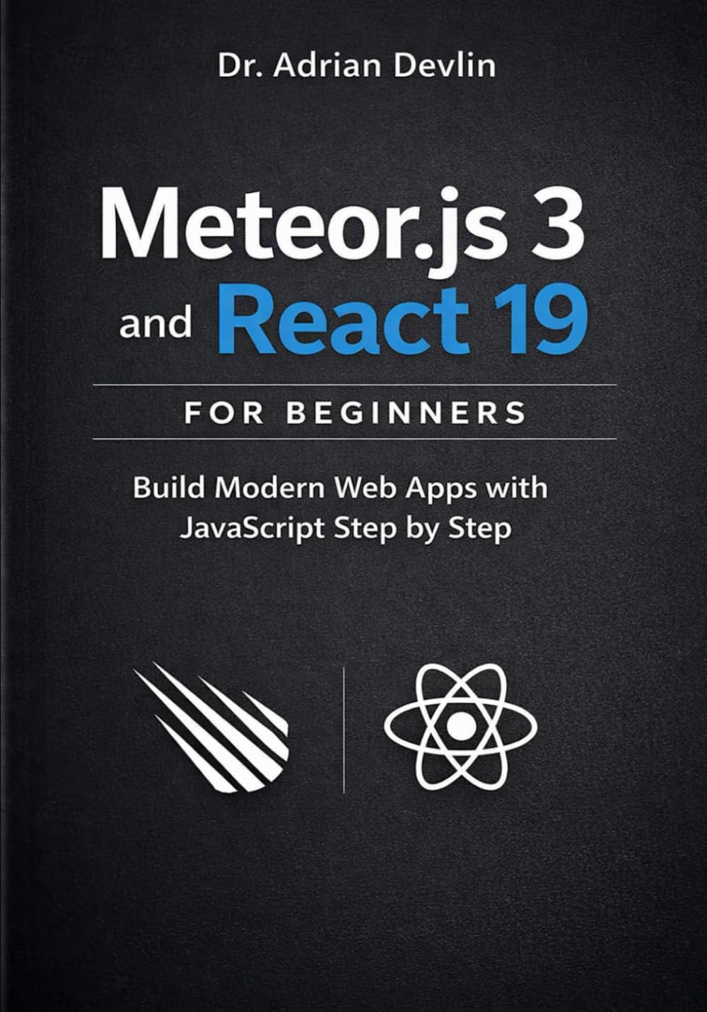 Meteor.js 3 and React 19 for Beginners: Build Modern Web Apps with JavaScript Step by Step