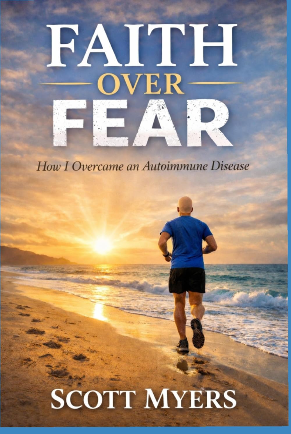 Faith Over Fear: How I Overcame an Autoimmune Disease (Faith Over Fear Eternity)