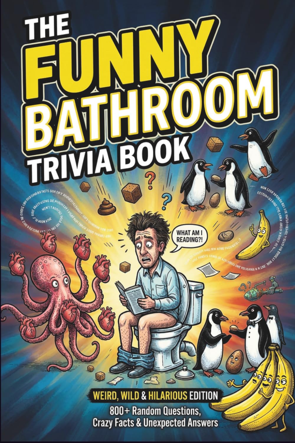The Funny Bathroom Trivia Book: Weird, Wild & Hilarious Edition: 800+ Random Questions, Crazy Facts, and Unexpected Answers to Keep You Entertained on ... Adults, Trivia Lovers, and Bathroom Readers