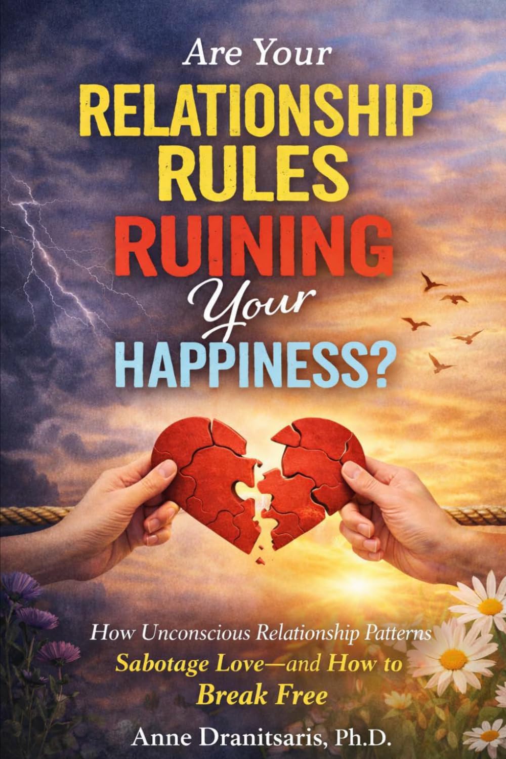 Are Your Relationship Rules Ruining Your Happiness?: How Unconscious Relationship Patterns Sabotage Love—and How to Break Free