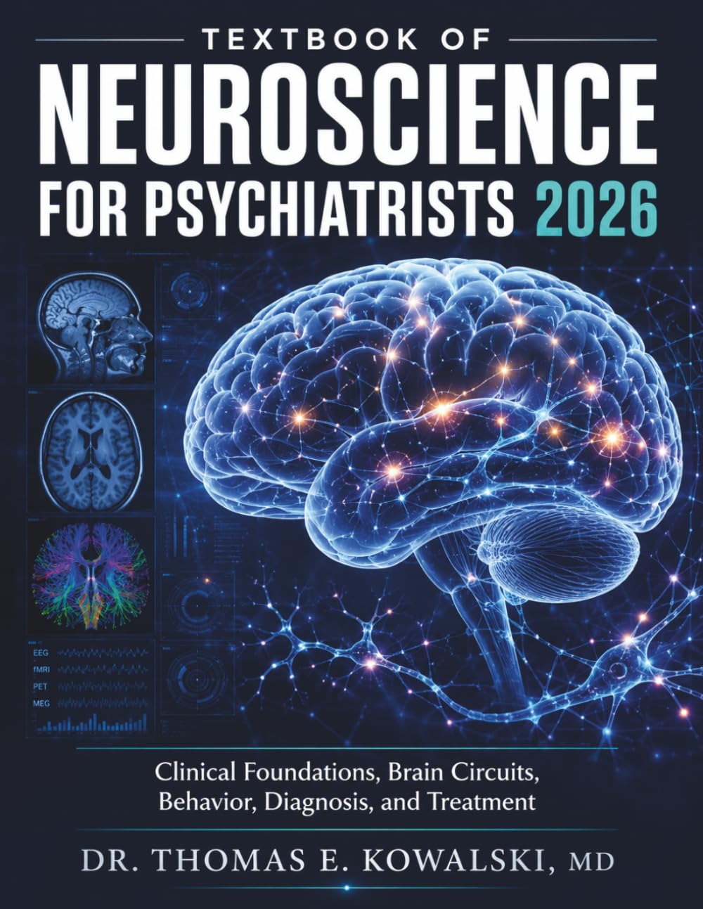 TEXTBOOK OF NEUROSCIENCE FOR PSYCHIATRISTS 2026: Clinical Foundations, Brain Circuits, Behavior, Diagnosis, and Treatment