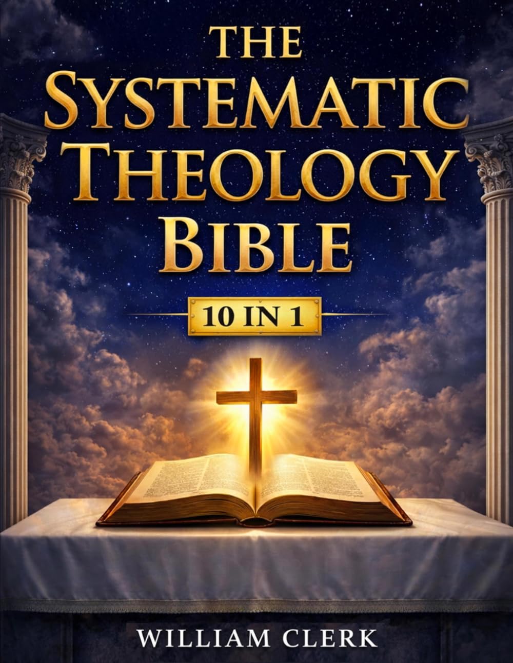 The Systematic Theology Bible: [10 in 1] Clear Answers About the Christian Faith | A Scripture-Based Guide to God, Jesus Christ, Salvation, and the Biblical Doctrine for Beginners
