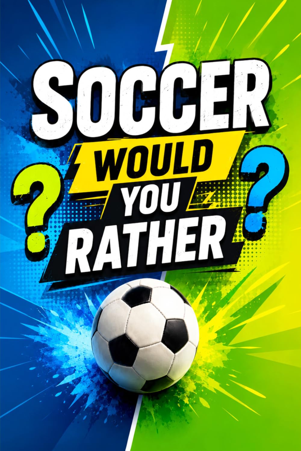Soccer Would You Rather?: Fun Soccer Questions & Challenging Choices Including Legendary Players, Hilarious Scenarios, and Soccer Trivia for Kids