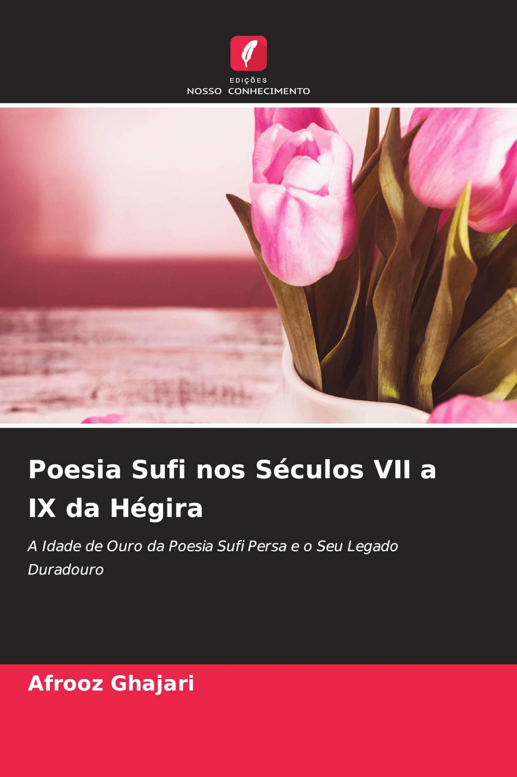 Poesia Sufi nos Séculos VII a IX da Hégira: A Idade de Ouro da Poesia Sufi Persa e o Seu Legado Duradouro