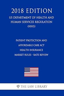 Patient Protection and Affordable Care Act - Health Insurance Market Rules - Rate Review (US Department of Health and Human Services Regulation) (HHS) (2018 Edition)