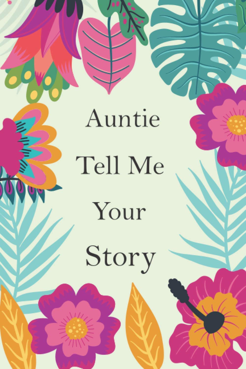 Auntie Tell Me Your Story: Auntie's Memory Journal To Share Her Life Story And Thoughts; This is A Fill In And Give Back Guided Question Book To Preserve Her Precious Memories & Her Love.