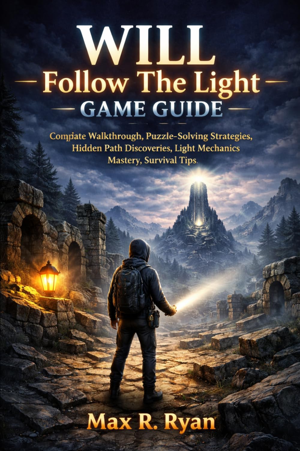 WILL: FOLLOW THE LIGHT GAME GUIDE: Complete Walkthrough, Puzzle-Solving Strategies, Hidden Path Discoveries, Light Mechanics Mastery, Survival Tips