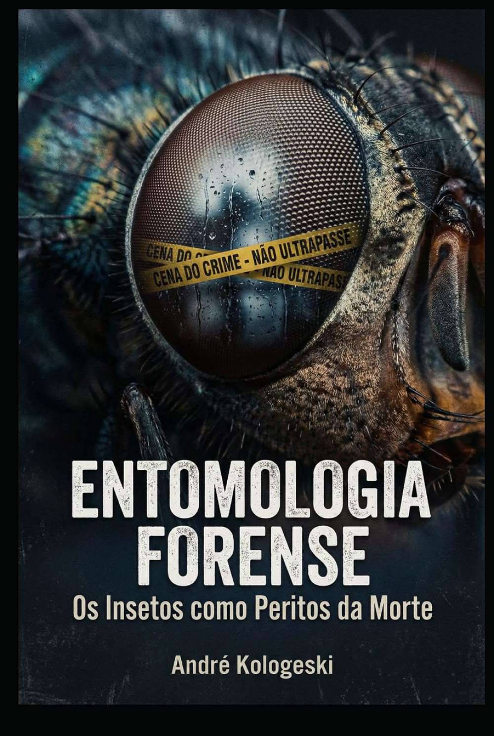 Entomologia Forense: Os Insetos como Peritos da Morte (Perícia Criminal na Prática)