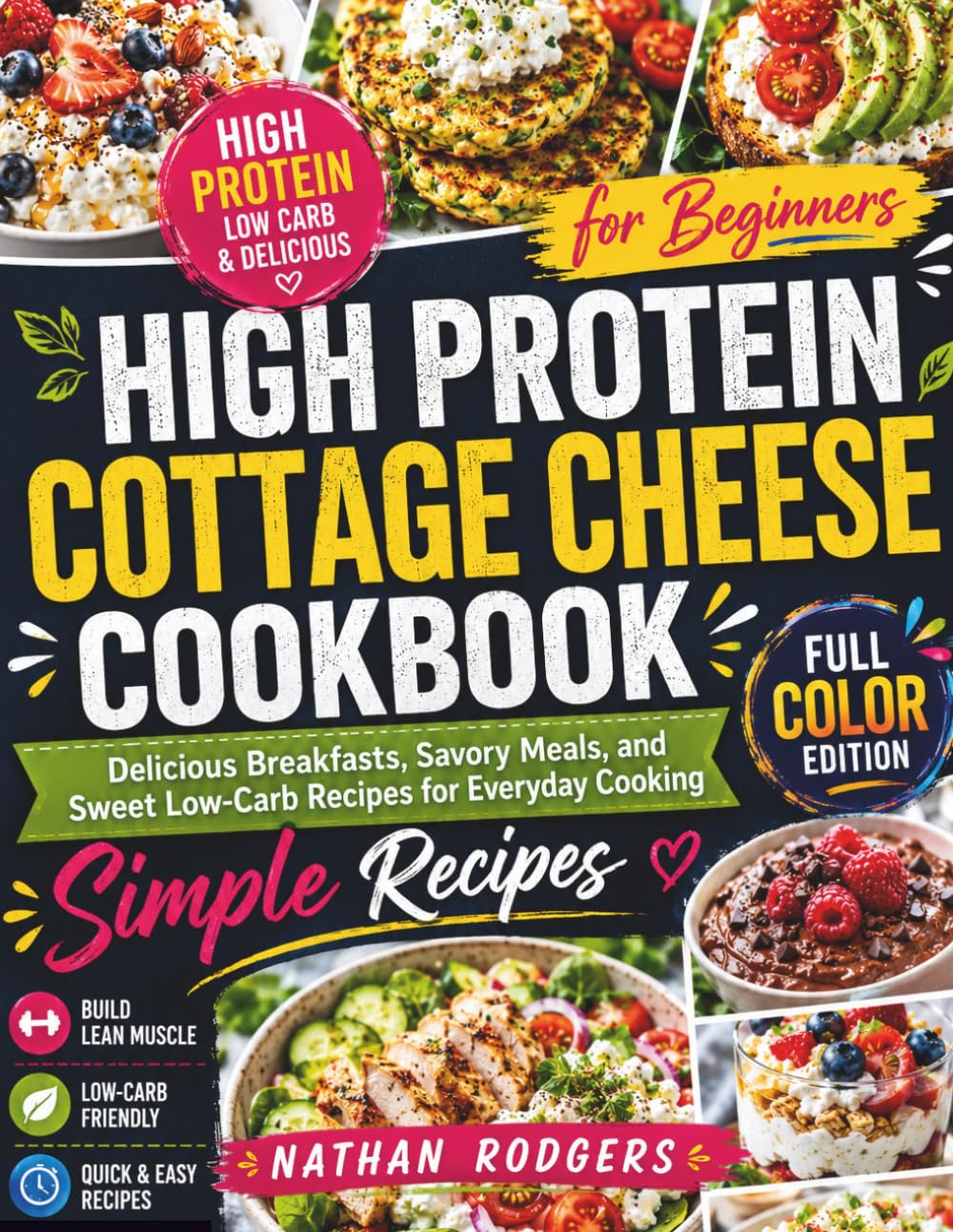 High Protein Cottage Cheese Cookbook for Beginners: Delicious Breakfasts, Savory Meals, and Sweet Low-Carb Recipes for Everyday Cooking
