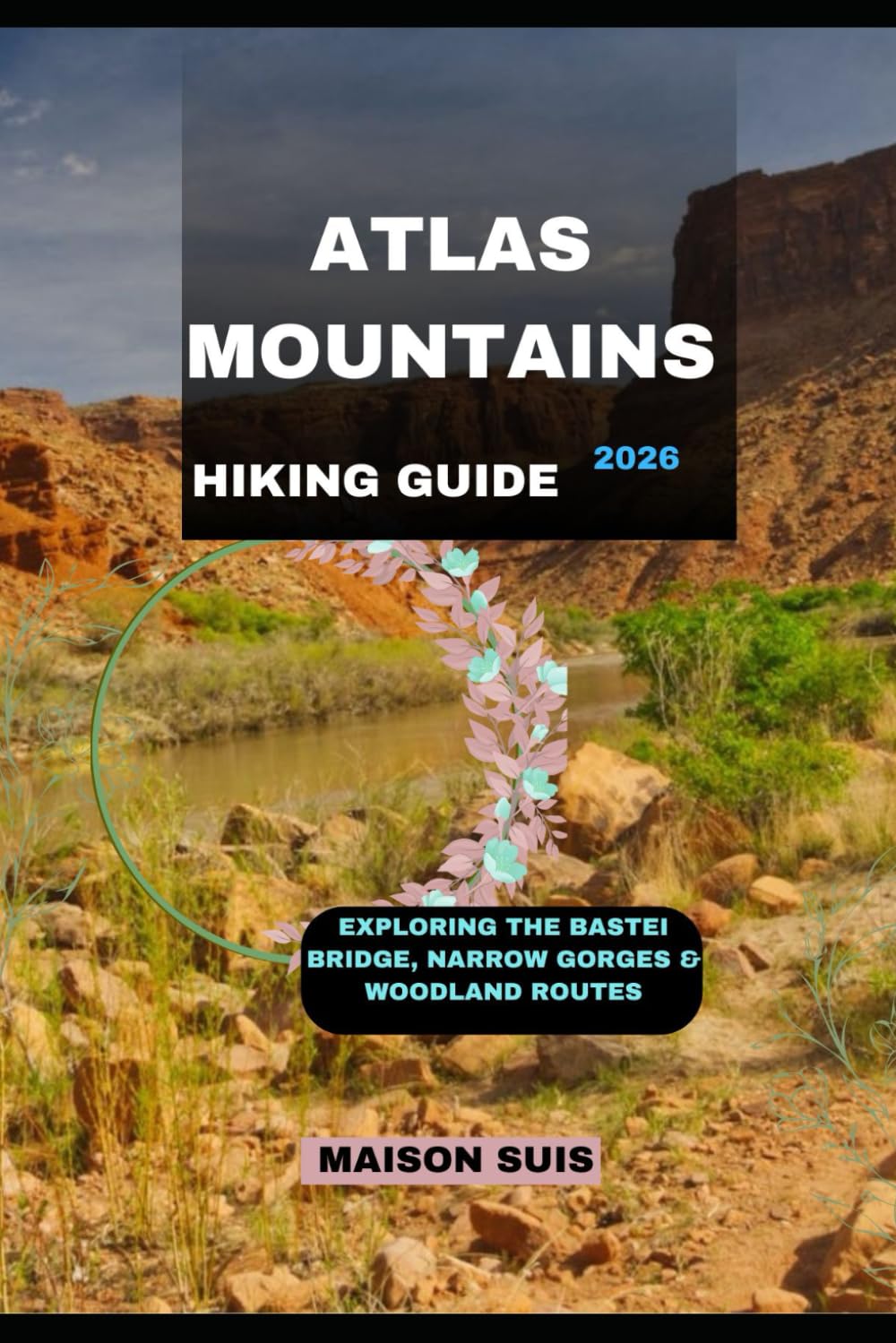 ATLAS MOUNTAINS HIKING GUIDE 2026: Peaks, Valleys & Cultural Routes Across Morocco’s Highlands