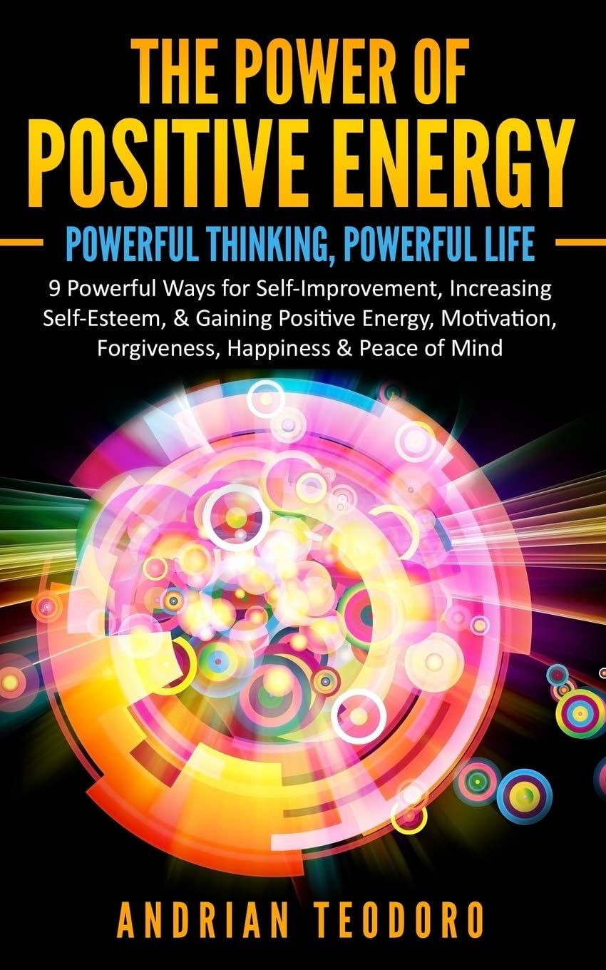 - The Power of Positive Energy: Powerful Thinking,Powerful Life: 9 Powerful Ways for Self-Improvement,Increasing Self-Esteem,& Gaining Positive Energy,Motivation,Forgiveness,Happiness & Peace of Mind.