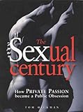Sexual Century: How Private Passion Became a Public Obsession