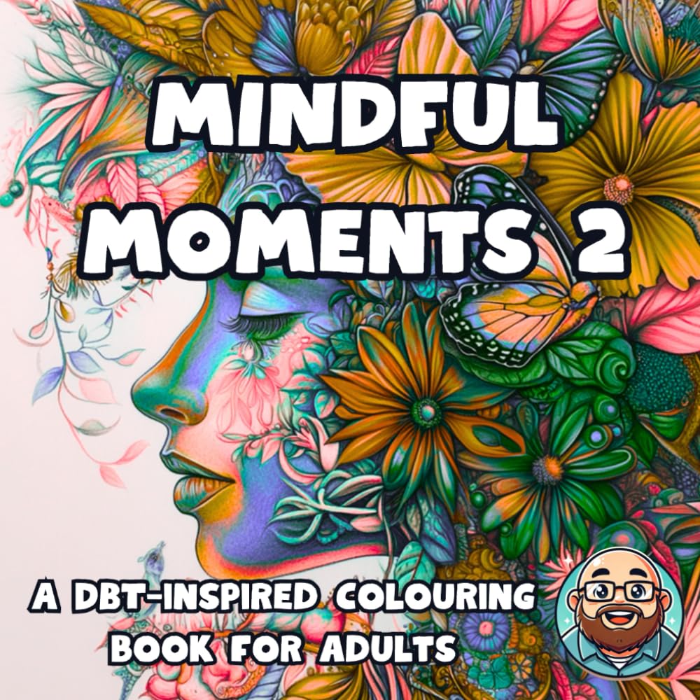 Mindful Moments Vol2: 50 fun DBT-inspired colouring pages (Mindful Moments - DBT inspired colouring books for adults)