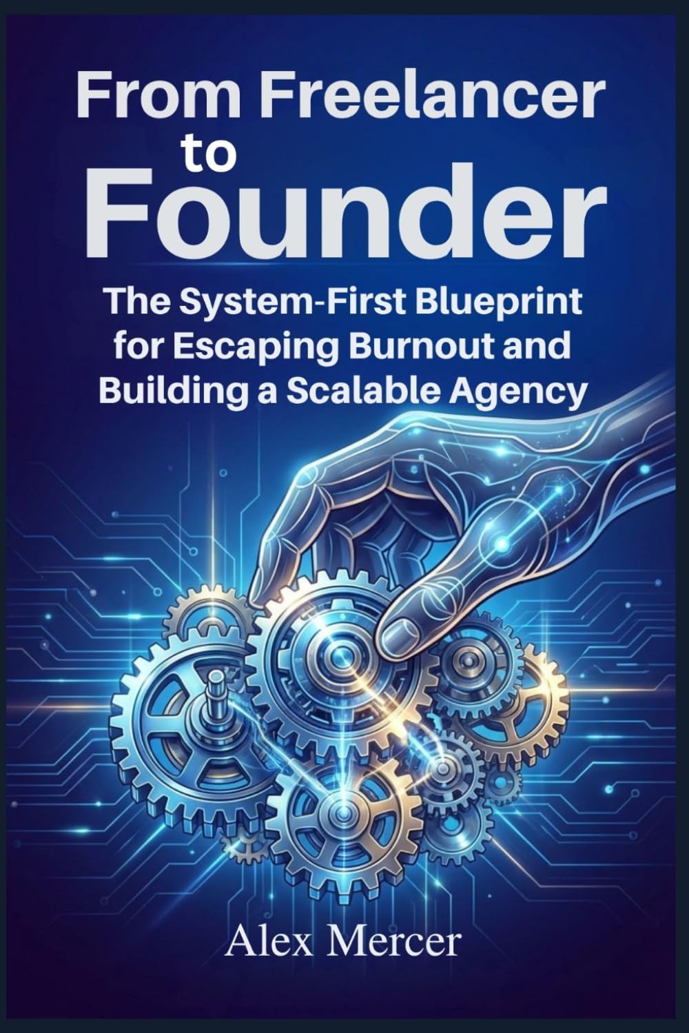 From Freelancer to Founder: The System-First Blueprint for Escaping Burnout and Building a Scalable Agency Business