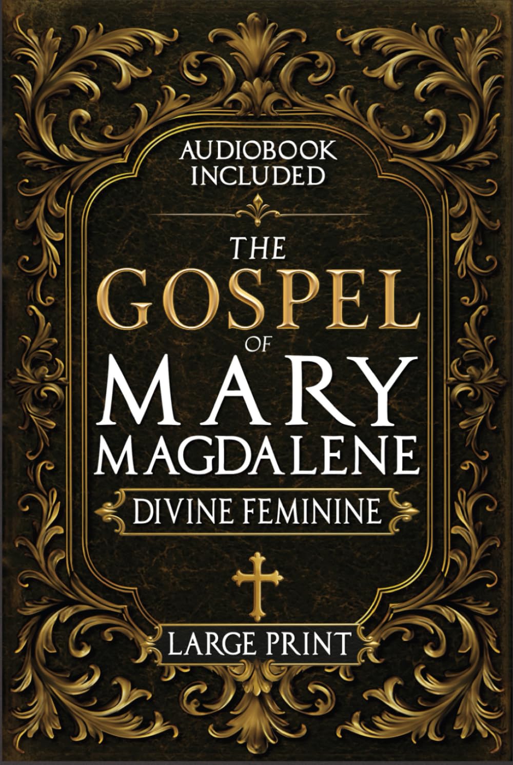 The Gospel of Mary Magdalene - LARGE PRINT: A Complete Guide to the Her Lost Text, Forbidden Wisdom, and the Return of the Divine Feminine (Annotated and Illustrated)