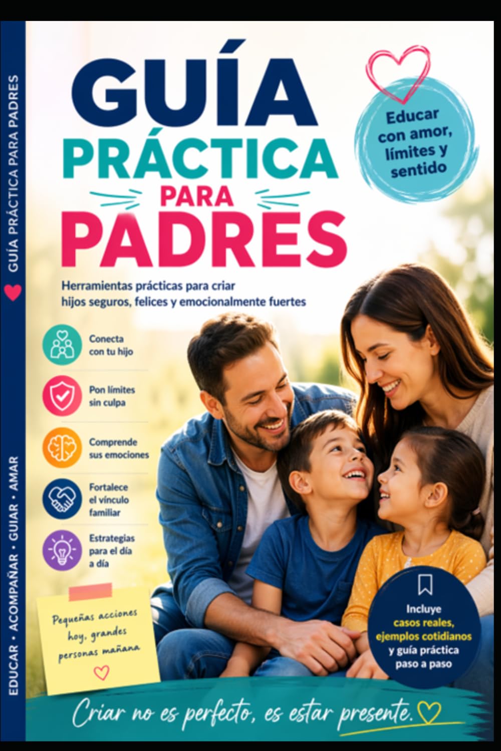 GUÍA PRÁCTICA PARA PADRES: Criar no es formar hijos perfectos, es acompañar a un ser humano a convertirse en sí mismo.