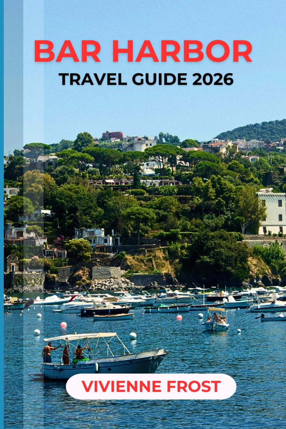 BAR HARBOR TRAVEL GUIDE 2026: Everything You Need for Your First Visit with Acadia Adventures, Coastal Trails, Scenic Drives, Local Dining, and Easy-to-Follow Itineraries for a Confident Trip