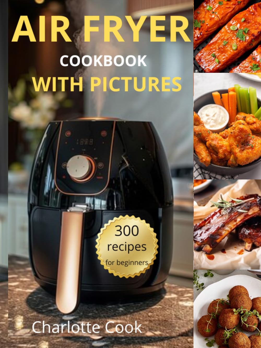 AIR FRYER COOKBOOK: 300 Air Fryer Recipes for Beginners WITH PICTURES