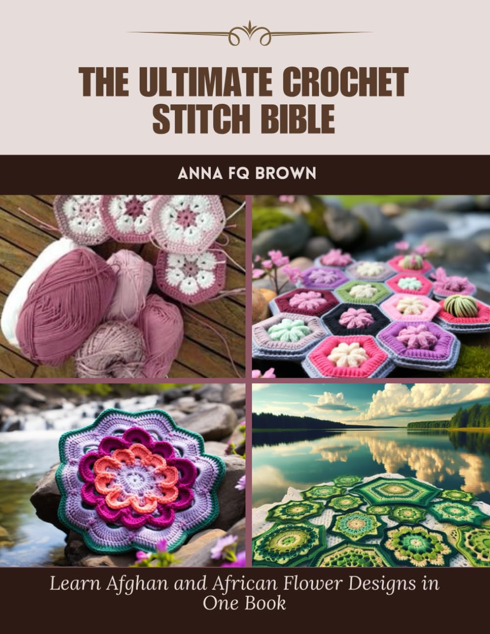 The Ultimate Crochet Stitch Bible: Learn Afghan and African Flower Designs in One Book