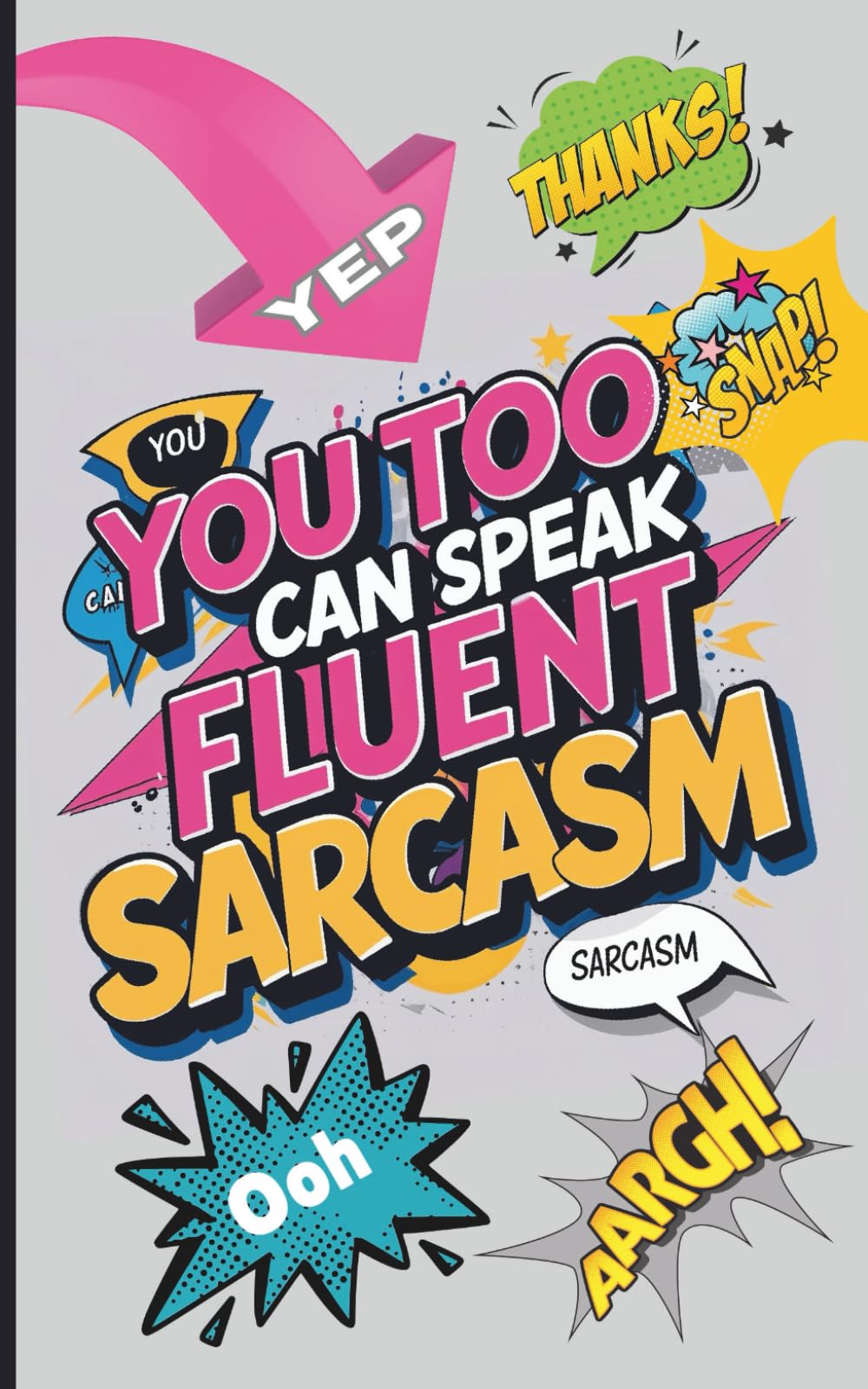 You Too Can Speak Fluent Sarcasm: A Comprehensive Guide to the Art of Witty Retorts