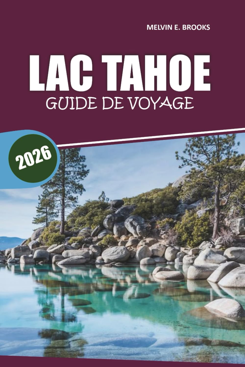 Guide de voyage du lac Tahoe 2026: Votre guide essentiel pour explorer les plages, les sentiers pittoresques, les aventures en plein air, la ... l'année dans la région de la Sierra Nevada