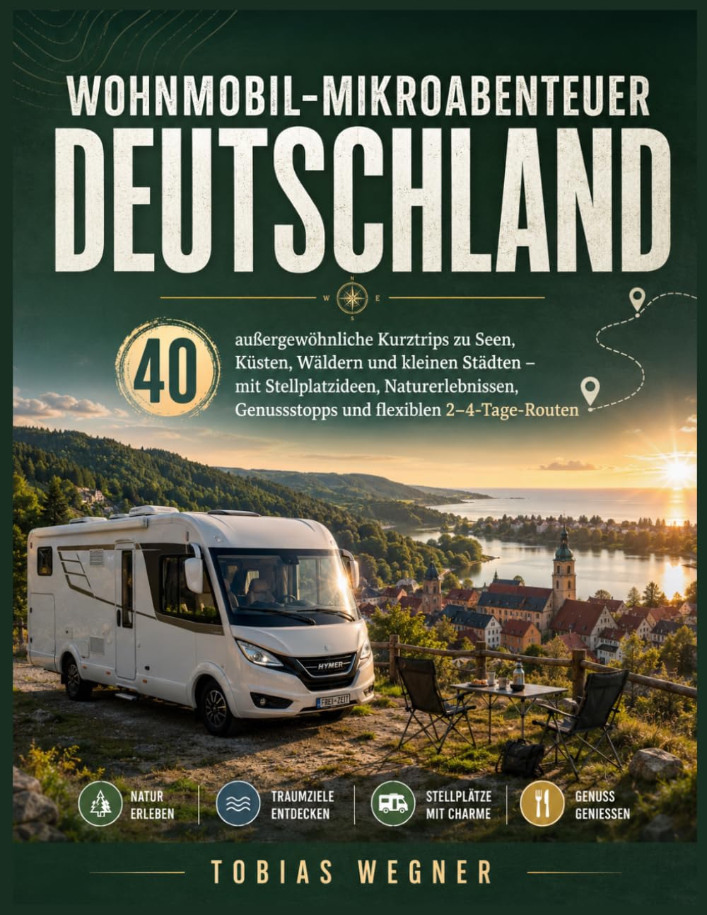 Wohnmobil-Mikroabenteuer Deutschland: 40 außergewöhnliche Kurztrips zu Seen, Küsten, Wäldern und kleinen Städten – mit Stellplatzideen, Naturerlebnissen, Genussstopps und flexiblen 2–4-Tage-Routen