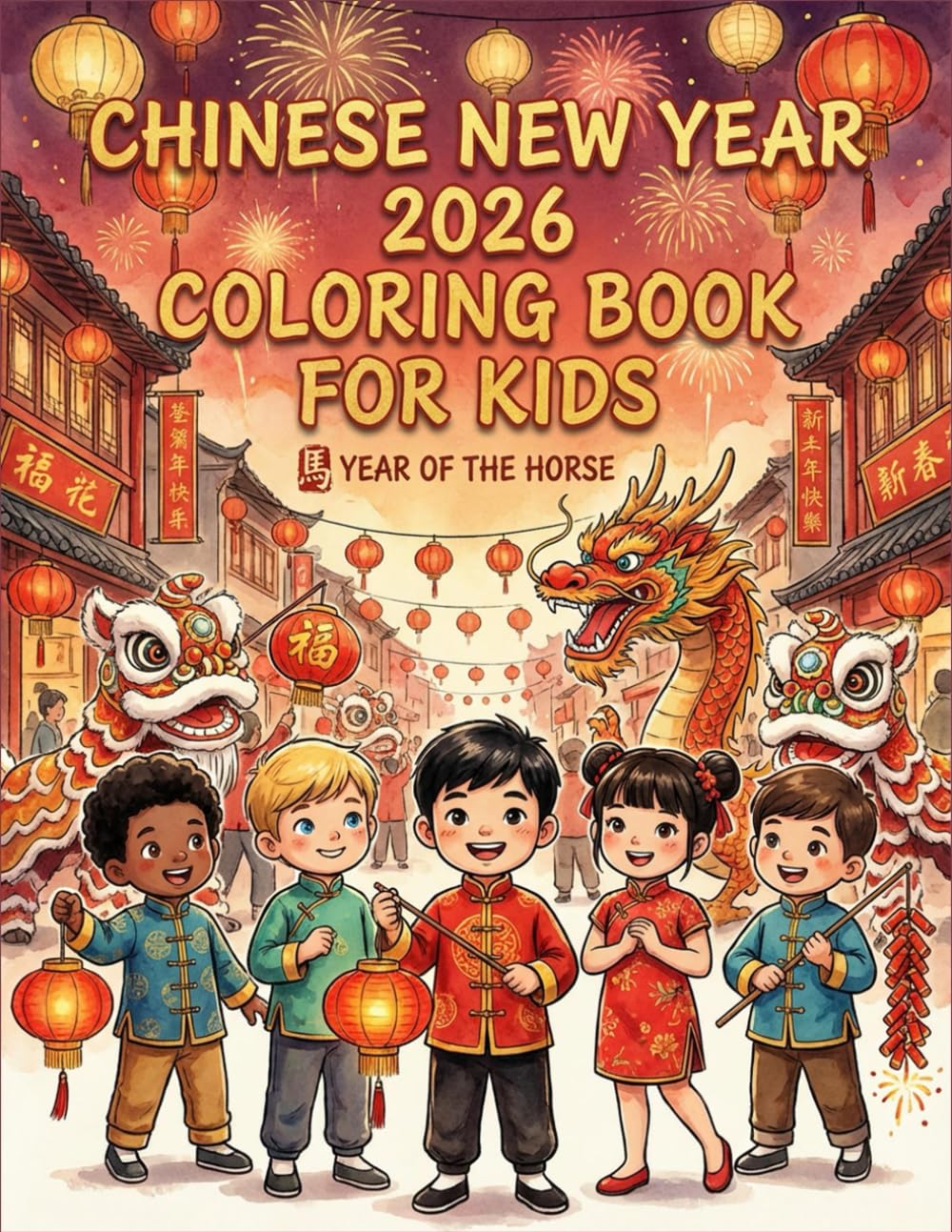 Chinese New Year 2026 Coloring Book for Kids: Fun Zodiac Horse, Lanterns, Fireworks & Lunar New Year Coloring Pages for Toddlers and Preschoolers
