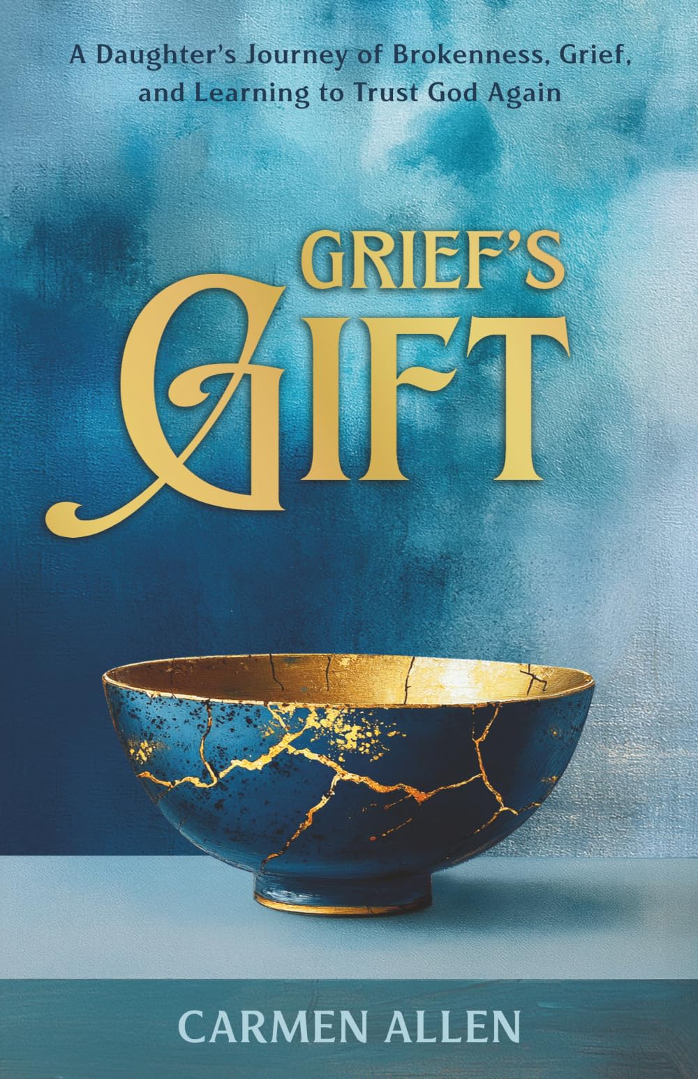 Grief’s Gift: A Daughter’s Journey of Brokenness, Grief, and Learning to Trust God Again (a memoir of gradual goodbyes and hidden hellos)
