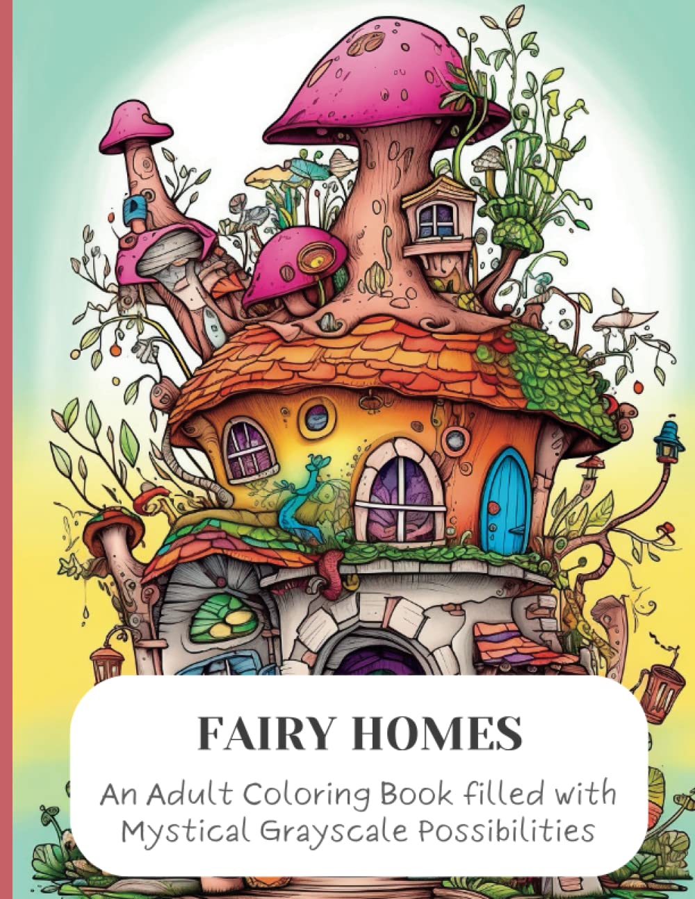 Fairy Homes: An Adult Coloring Book filled with Magical Grayscale Possibilities
