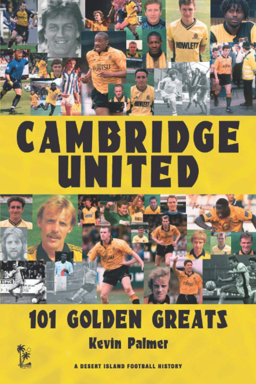 Cambridge United: 101 Golden Greats 1921-2002 (Desert Island Football Histories)