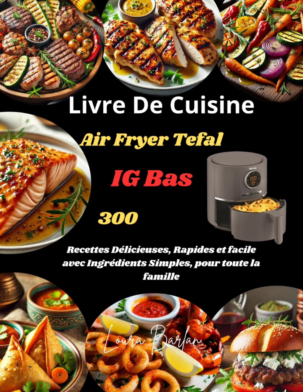 Couverture : Livre De Cuisine Air Fryer Tefal IG Bas: 300 Recettes Délicieuses, Rapides et facile avec Ingrédients Simples, pour toute la famille