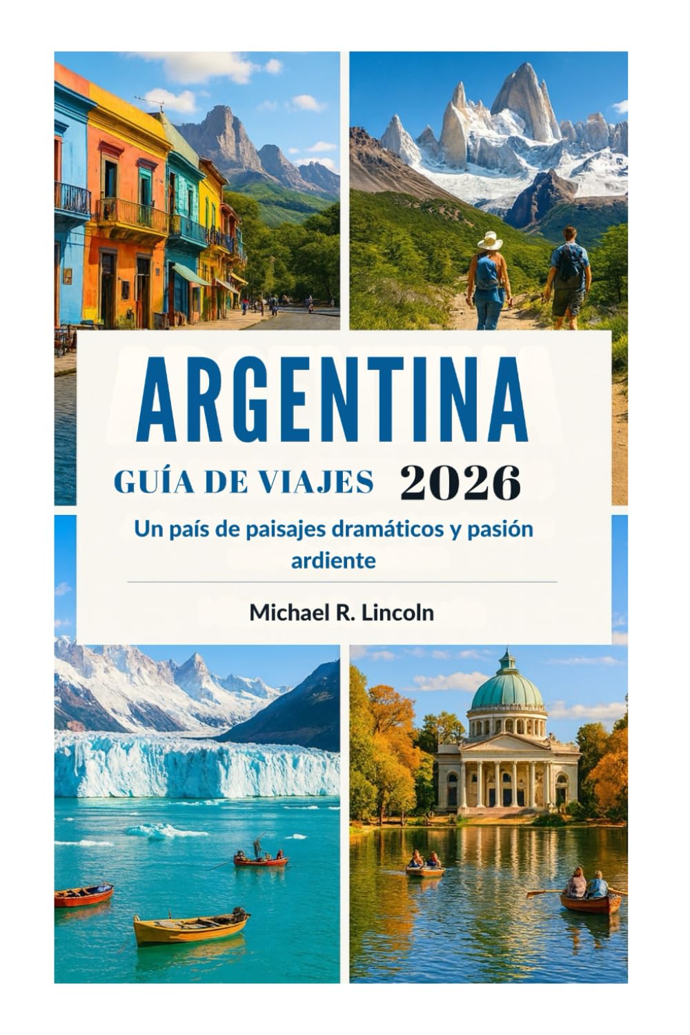 GUÍA DE VIAJES DE ARGENTINA 2026: Un país de paisajes dramáticos y pasión ardiente