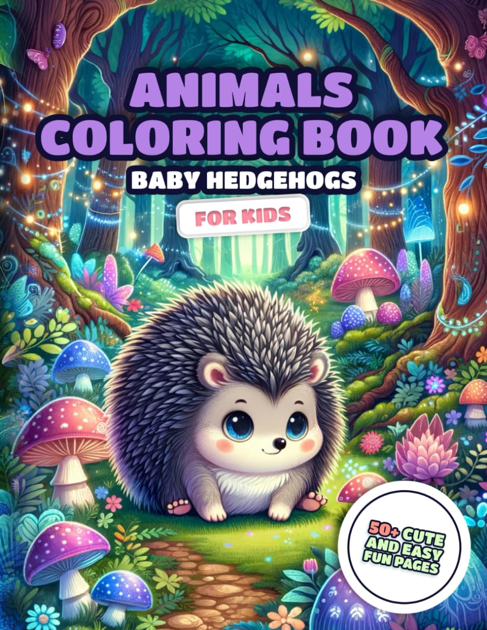Animals Coloring Book for Kids: 50+ Cute, Big and Simple Pages with Forest Cartoon Baby Hedgehogs, Flowers, Mushrooms, and Berries for Boys and Girls,